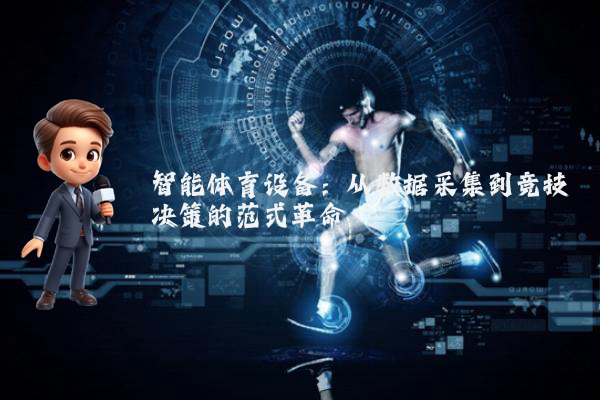 智能体育设备：从数据采集到竞技决策的范式革命