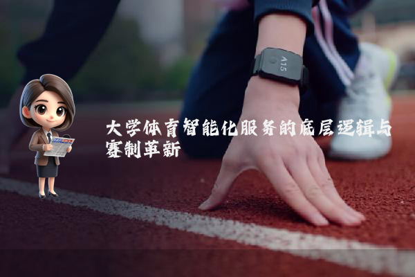 大学体育智能化服务的底层逻辑与赛制革新