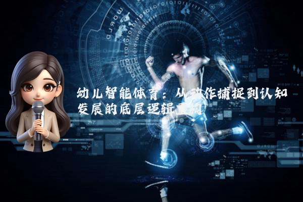 幼儿智能体育：从动作捕捉到认知发展的底层逻辑重构