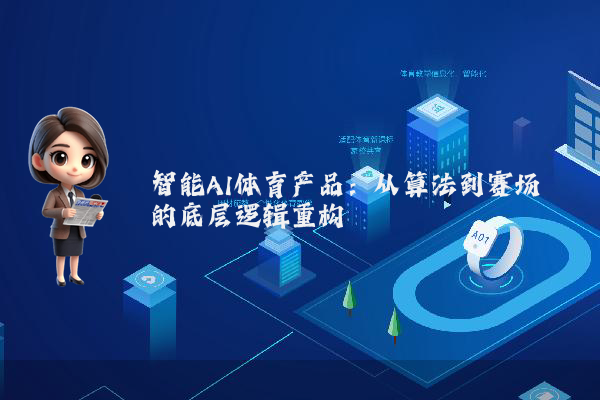 智能AI体育产品：从算法到赛场的底层逻辑重构