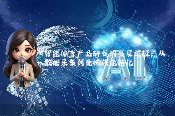 智能体育产品研发的底层逻辑：从数据采集到竞技效能转化