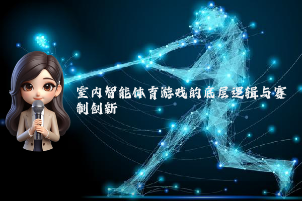 室内智能体育游戏的底层逻辑与赛制创新