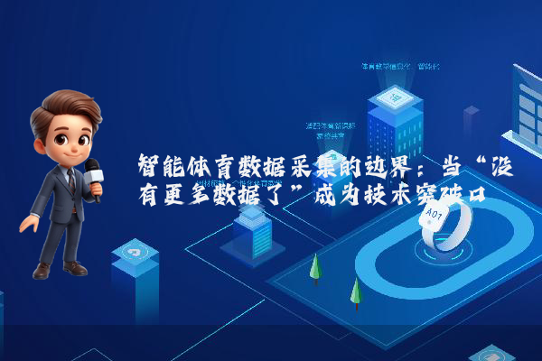智能体育数据采集的边界：当“没有更多数据了”成为技术突破口