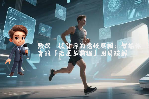 数据阈值背后的竞技真相：智能体育的「无更多数据」困局破解